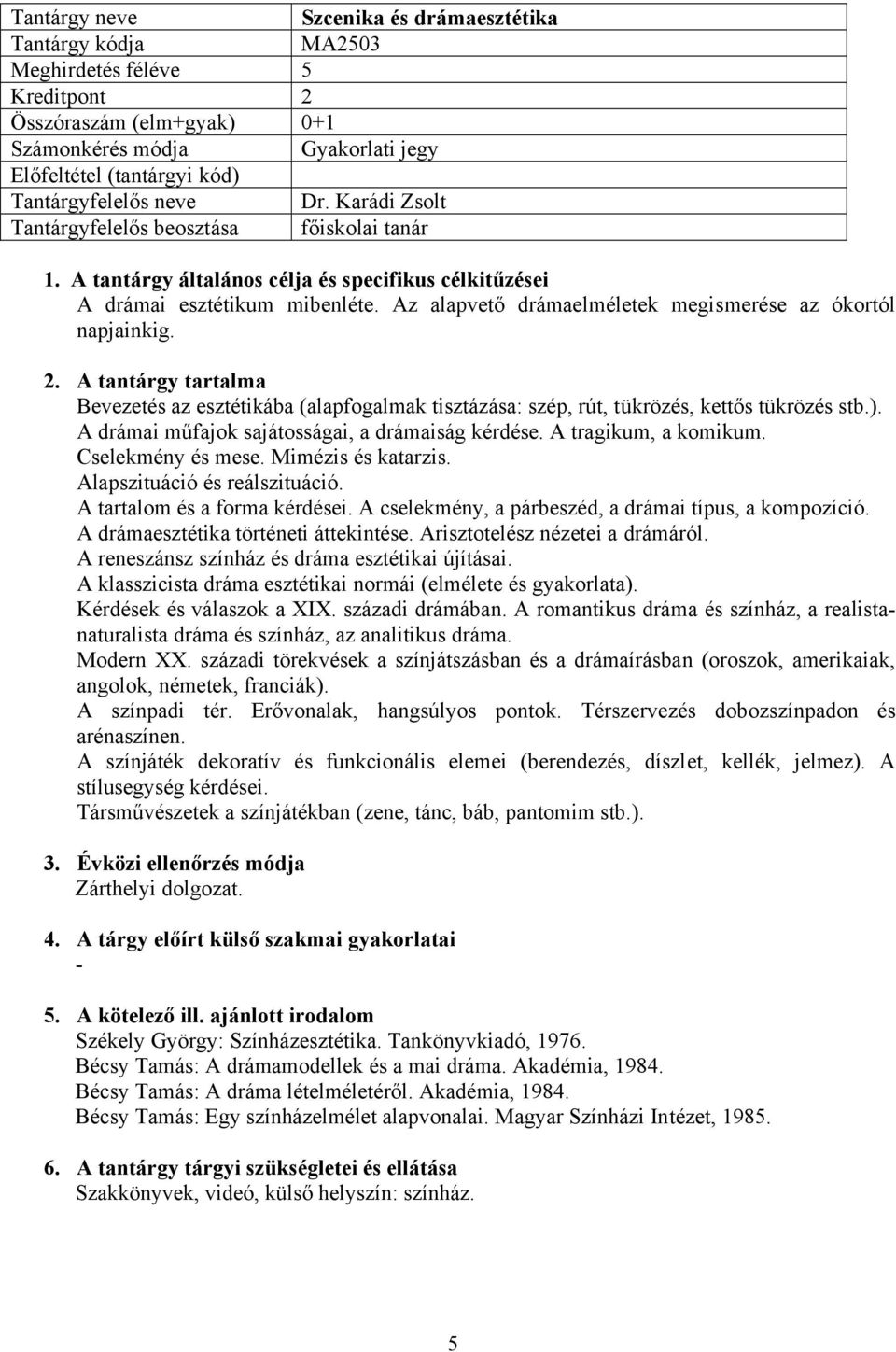 Bevezetés az esztétikába (alapfogalmak tisztázása: szép, rút, tükrözés, kettős tükrözés stb.). A drámai műfajok sajátosságai, a drámaiság kérdése. A tragikum, a komikum. Cselekmény és mese.