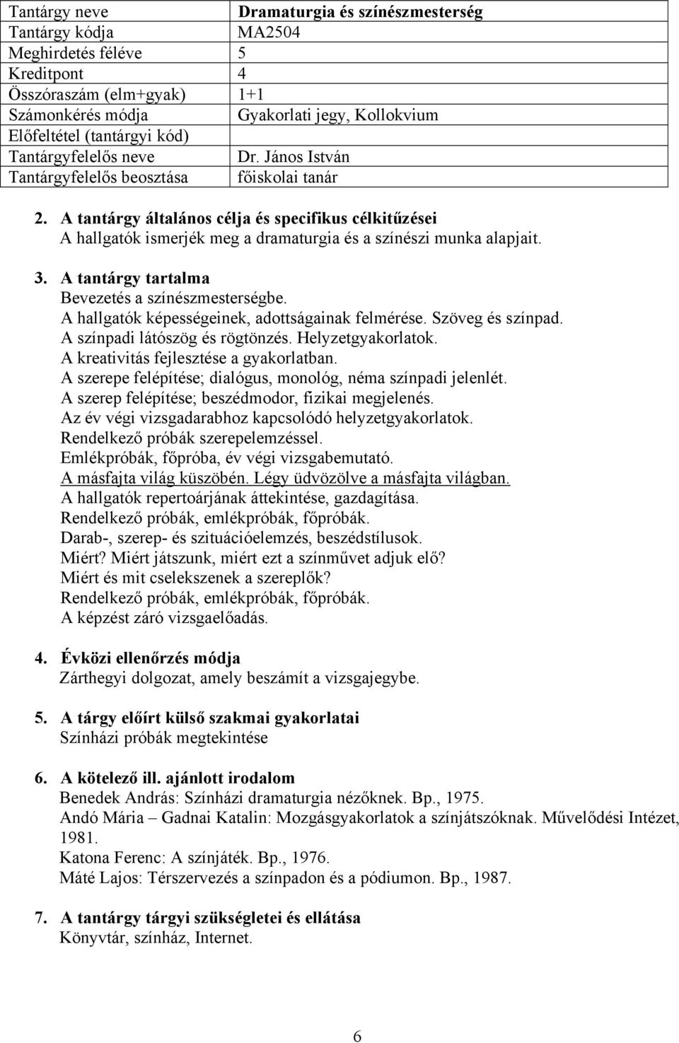 A tantárgy tartalma Bevezetés a színészmesterségbe. A hallgatók képességeinek, adottságainak felmérése. Szöveg és színpad. A színpadi látószög és rögtönzés. Helyzetgyakorlatok.