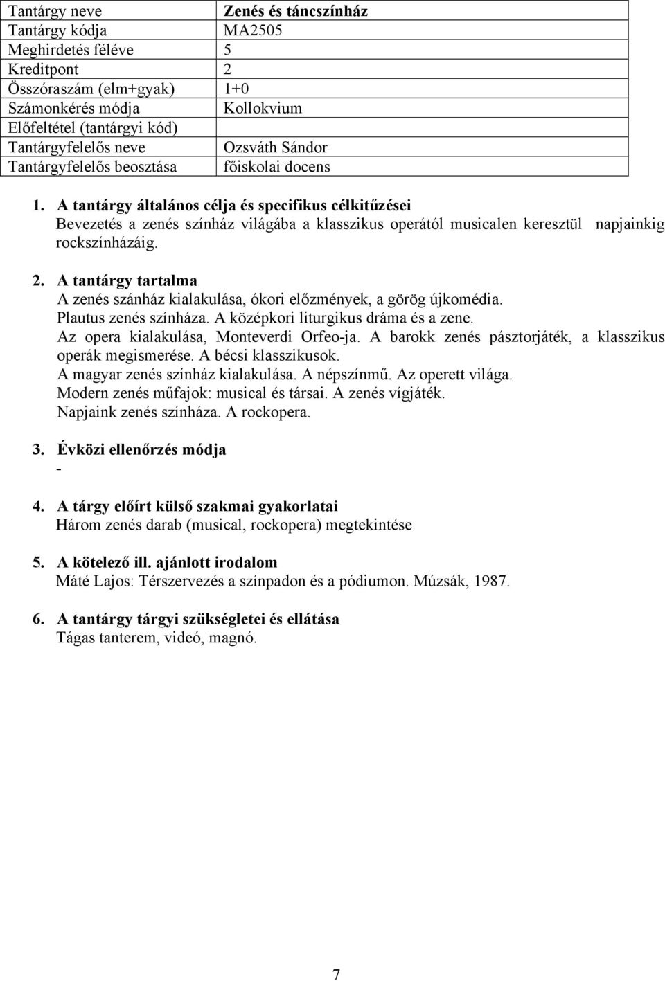 A középkori liturgikus dráma és a zene. Az opera kialakulása, Monteverdi Orfeoja. A barokk zenés pásztorjáték, a klasszikus operák megismerése. A bécsi klasszikusok.