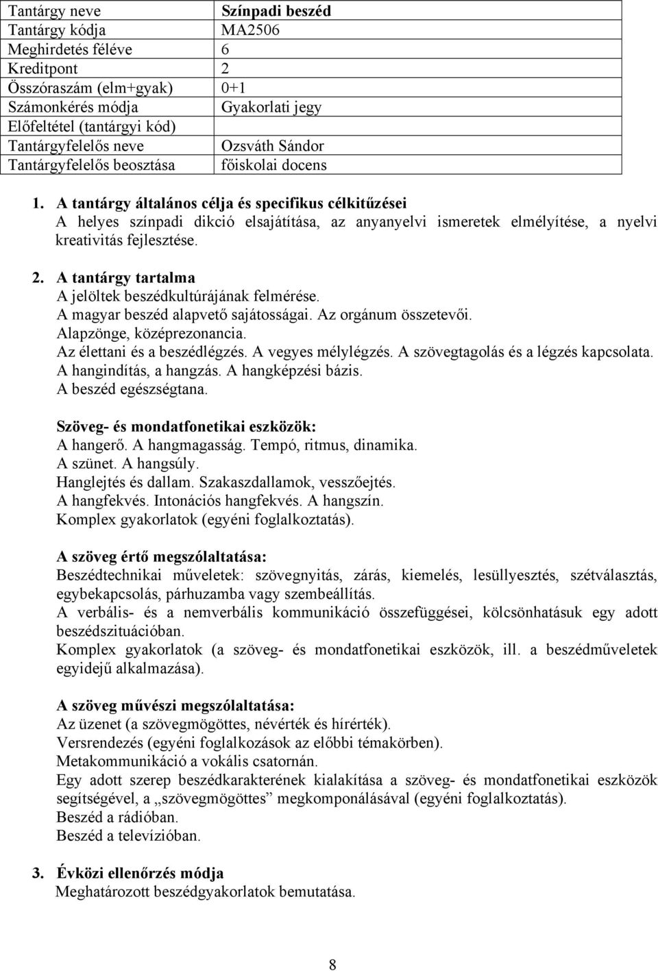 Alapzönge, középrezonancia. Az élettani és a beszédlégzés. A vegyes mélylégzés. A szövegtagolás és a légzés kapcsolata. A hangindítás, a hangzás. A hangképzési bázis. A beszéd egészségtana.