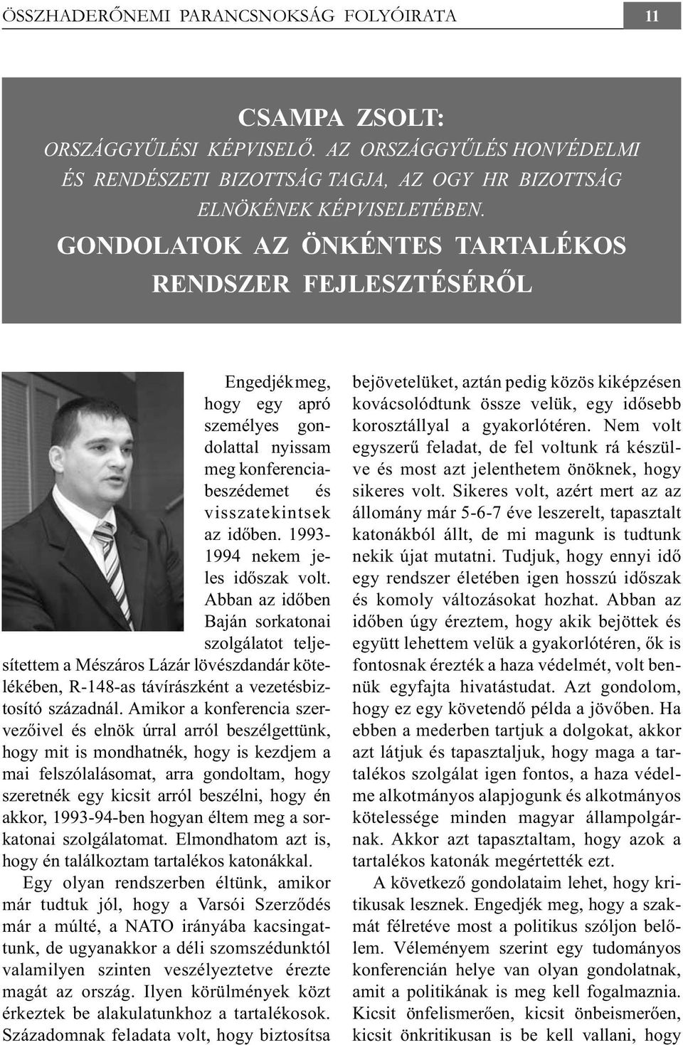 1993-1994 nekem jeles időszak volt. Abban az időben Baján sorkatonai szolgálatot teljesítettem a Mészáros Lázár lövészdandár kötelékében, R-148-as távírászként a vezetésbiztosító századnál.