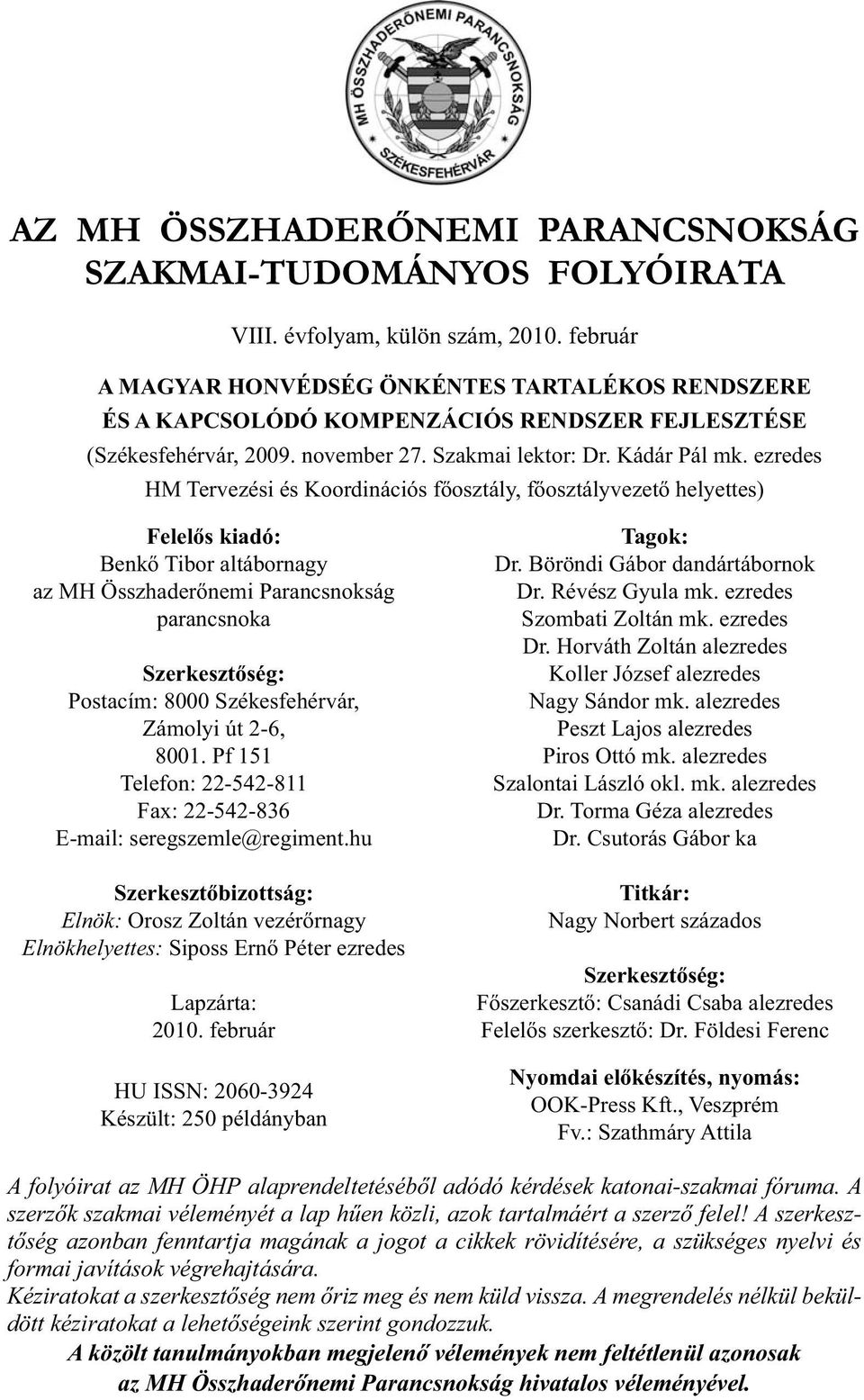 ezredes HM Tervezési és Koordinációs főosztály, főosztályvezető helyettes) Felelős kiadó: Benkő Tibor altábornagy az MH Összhaderőnemi Parancsnokság parancsnoka Szerkesztőség: Postacím: 8000