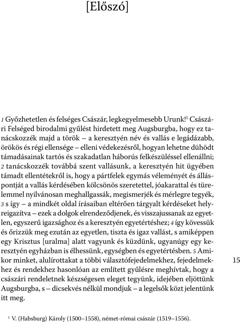 dühödt támadásainak tartós és szakadatlan háborús felkészüléssel ellenállni; 2 tanácskozzék továbbá szent vallásunk, a keresztyén hit ügyében tá madt ellentétekről is, hogy a pártfelek egymás