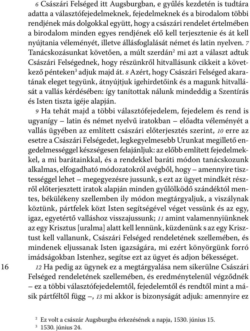 7 Tanácskozásunkat követően, a múlt szerdán 2 mi azt a választ adtuk Császári Felségednek, hogy részünkről hitvallásunk cikkeit a következő pénteken 3 adjuk majd át.