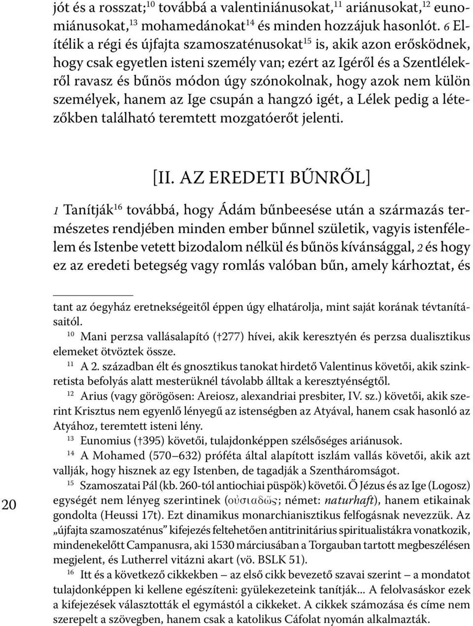 nem külön személyek, hanem az Ige csupán a hangzó igét, a Lélek pedig a létezőkben található teremtett mozgatóerőt jelenti. [II.