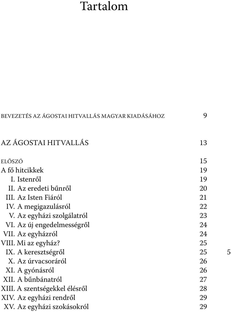 Az új engedelmességről 24 VII. Az egyházról 24 VIII. Mi az egyház? 25 IX. A keresztségről 25 X. Az úrvacsoráról 26 XI.