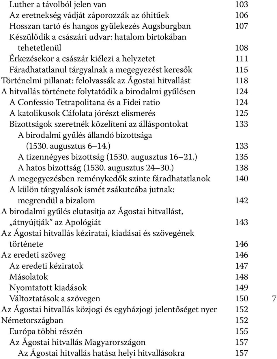 birodalmi gyűlésen 124 A Confessio Tetrapolitana és a Fidei ratio 124 A katolikusok Cáfolata jórészt elismerés 125 Bizottságok szeretnék közelíteni az álláspontokat 133 A birodalmi gyűlés állandó