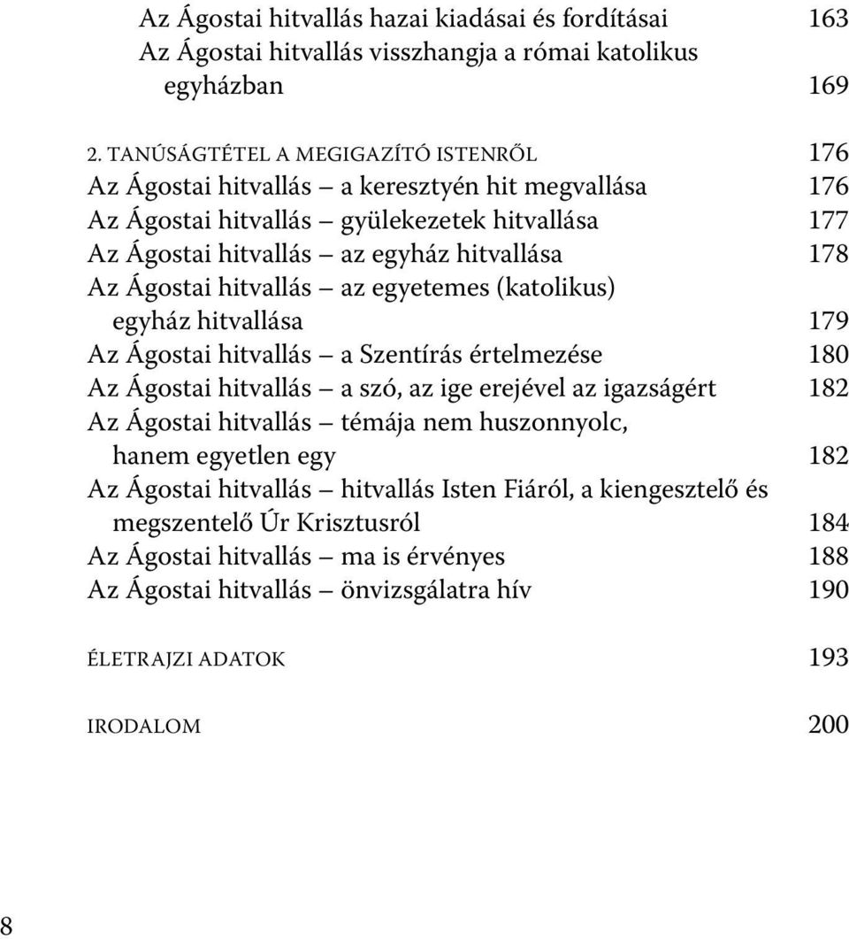 Ágostai hitvallás az egyetemes (katolikus) egyház hitvallása 179 Az Ágostai hitvallás a Szentírás értelmezése 180 Az Ágostai hitvallás a szó, az ige erejével az igazságért 182 Az Ágostai