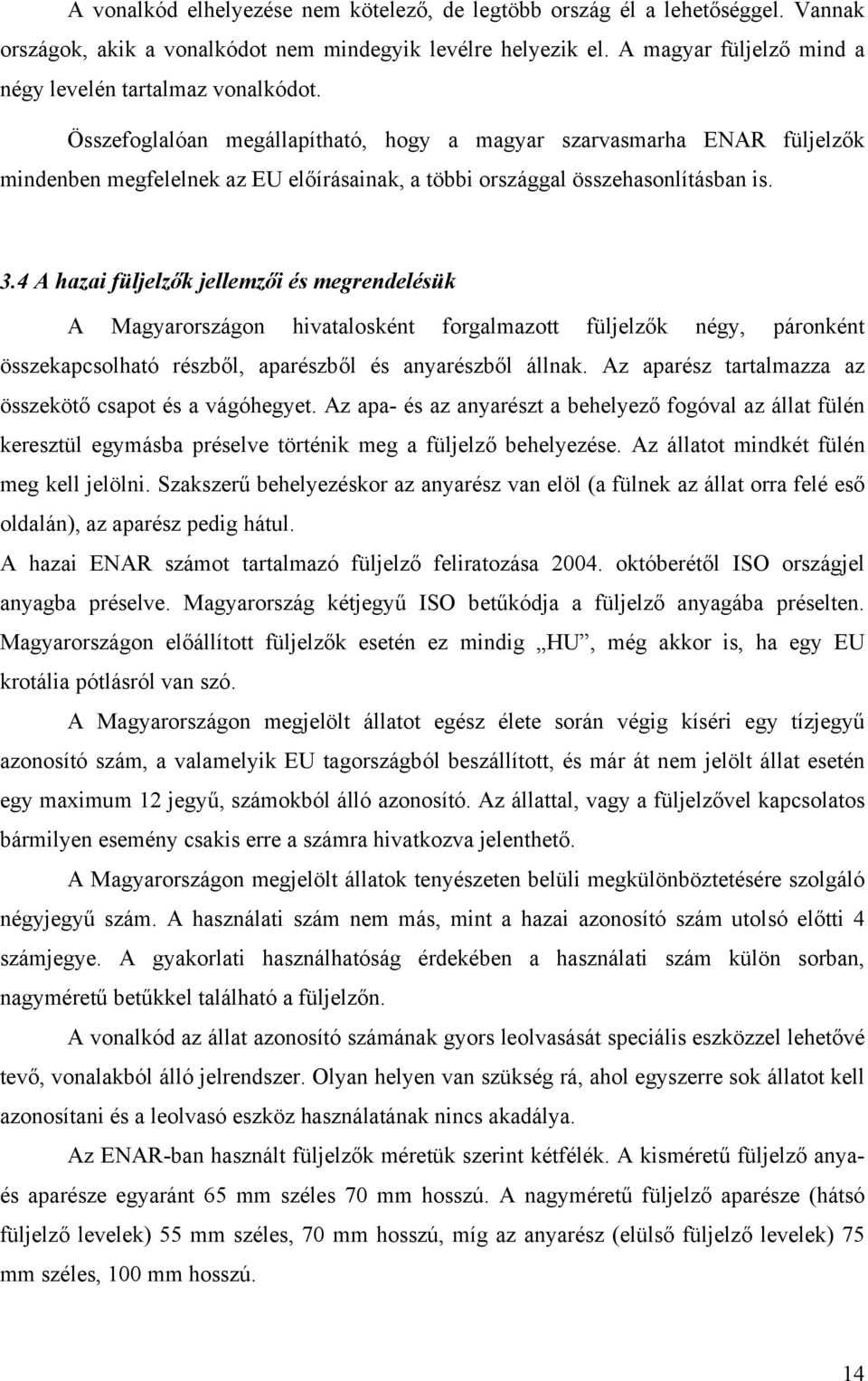 Összefoglalóan megállapítható, hogy a magyar szarvasmarha ENAR füljelzők mindenben megfelelnek az EU előírásainak, a többi országgal összehasonlításban is. 3.