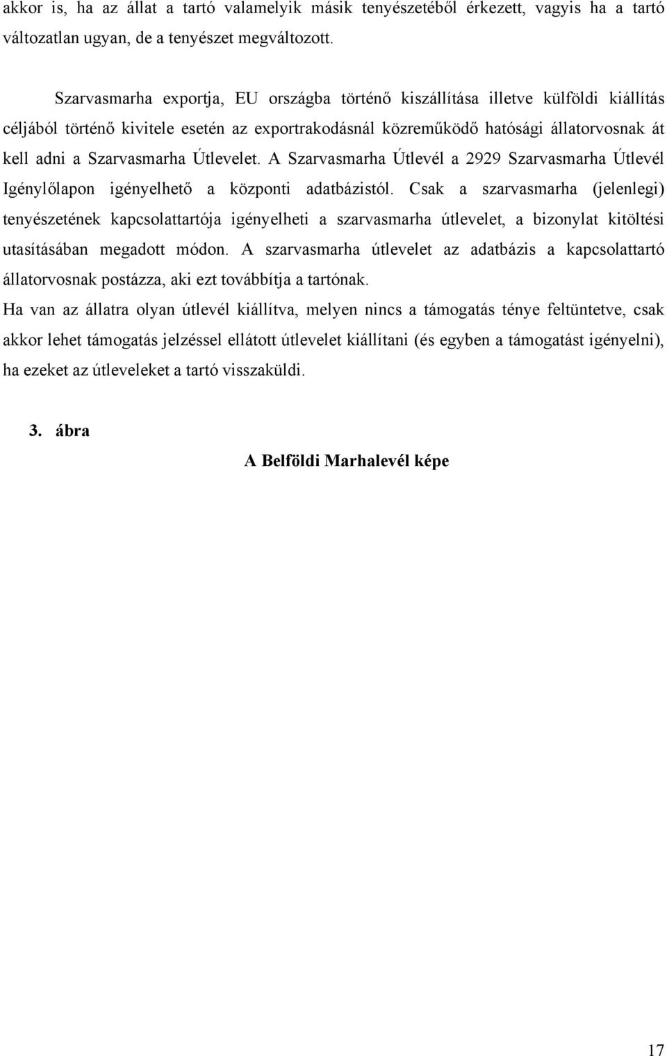 Útlevelet. A Szarvasmarha Útlevél a 2929 Szarvasmarha Útlevél Igénylőlapon igényelhető a központi adatbázistól.