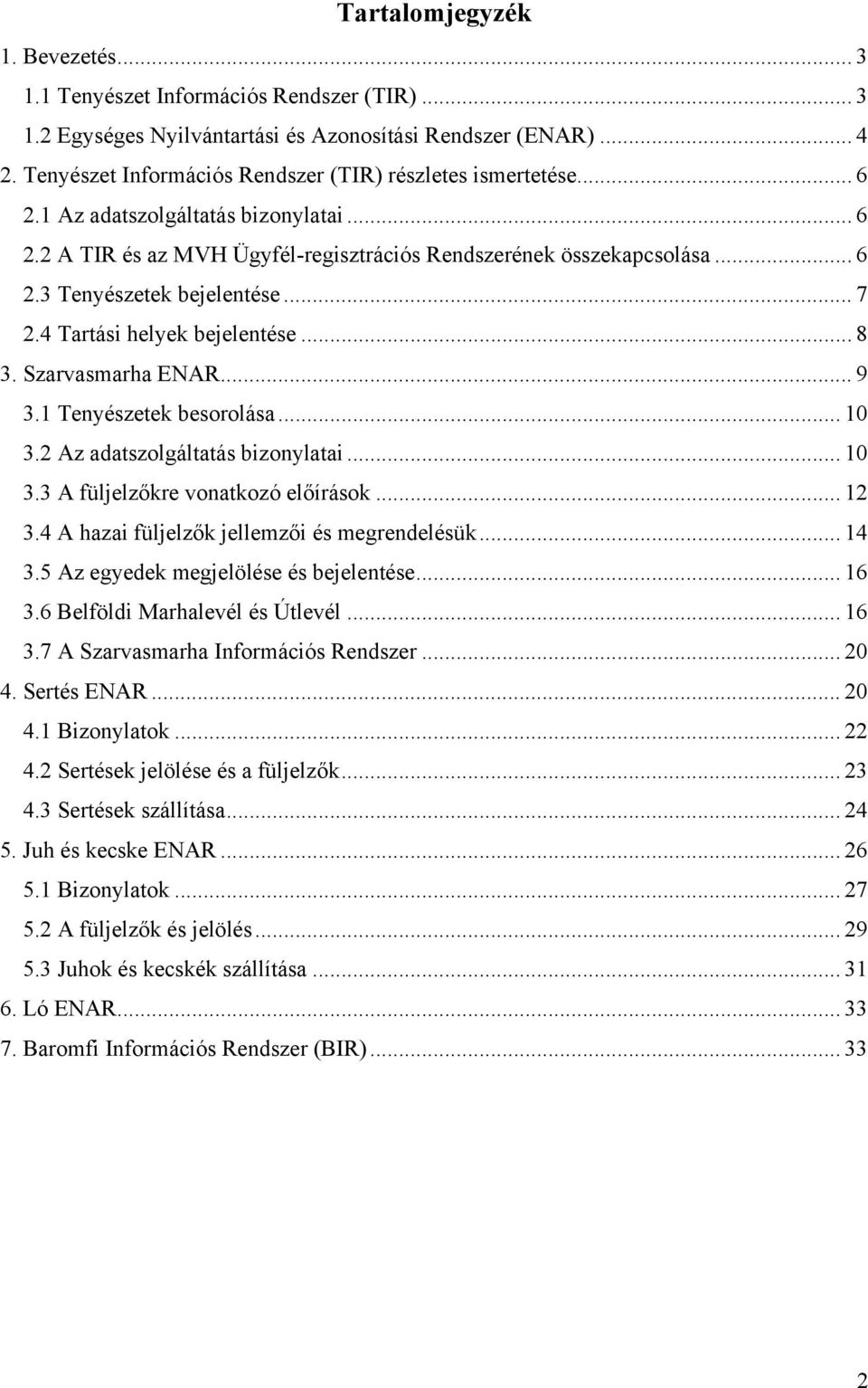 .. 7 2.4 Tartási helyek bejelentése... 8 3. Szarvasmarha ENAR... 9 3.1 Tenyészetek besorolása... 10 3.2 Az adatszolgáltatás bizonylatai... 10 3.3 A füljelzőkre vonatkozó előírások... 12 3.