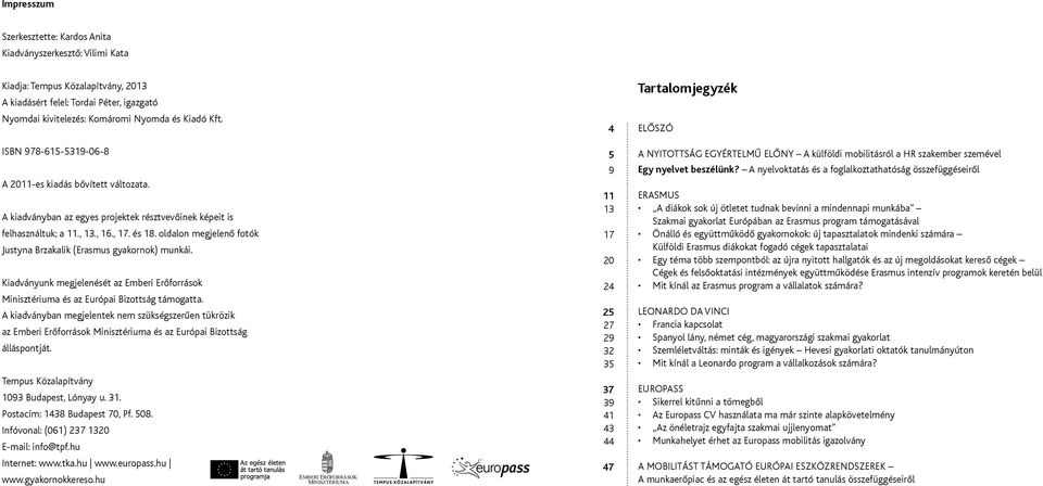 oldalon megjelenő fotók Justyna Brzakalik (Erasmus gyakornok) munkái. Kiadványunk megjelenését az Emberi Erőforrások Minisztériuma és az Európai Bizottság támogatta.