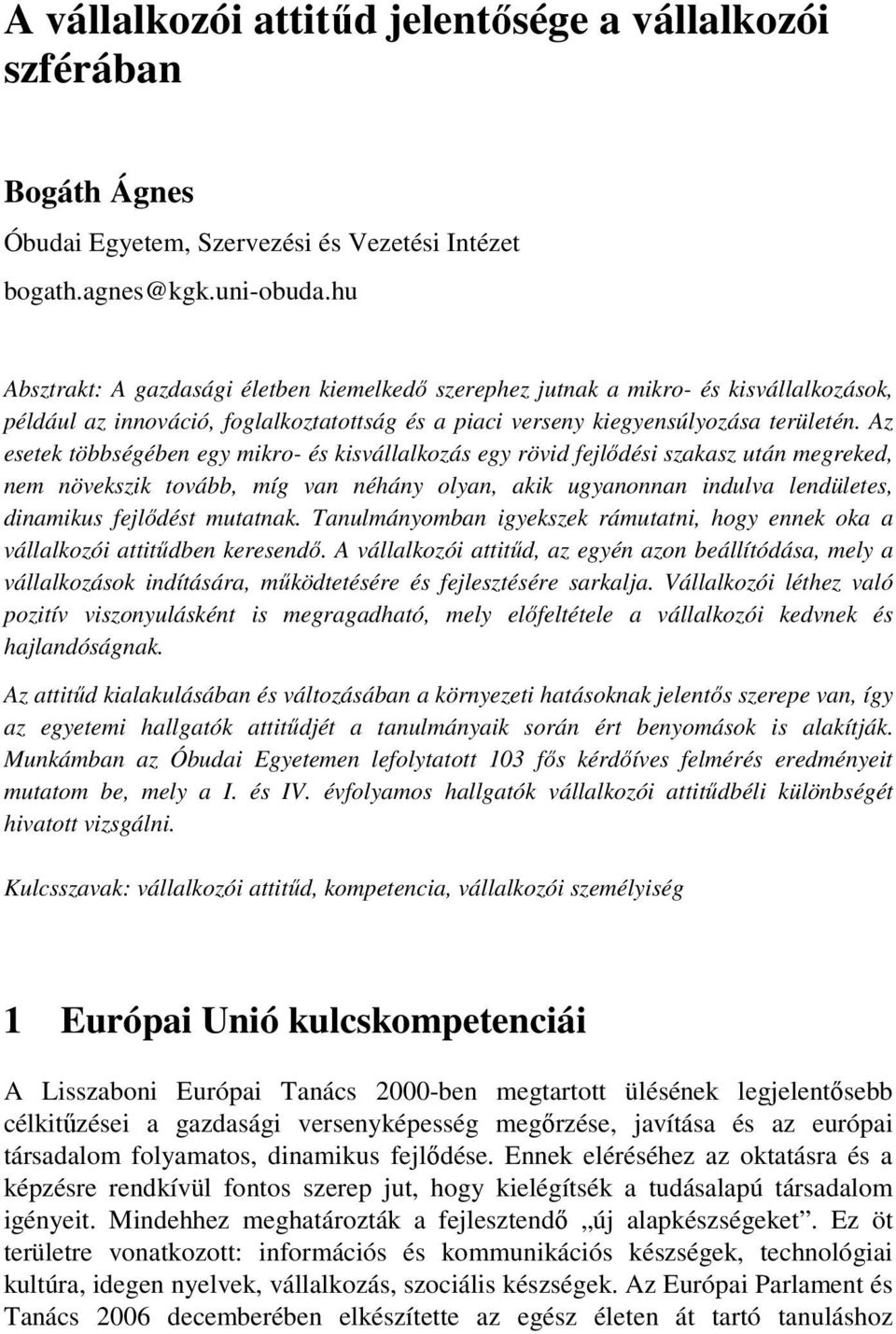 Az esetek többségében egy mikro- és kisvállalkozás egy rövid fejlődési szakasz után megreked, nem növekszik tovább, míg van néhány olyan, akik ugyanonnan indulva lendületes, dinamikus fejlődést