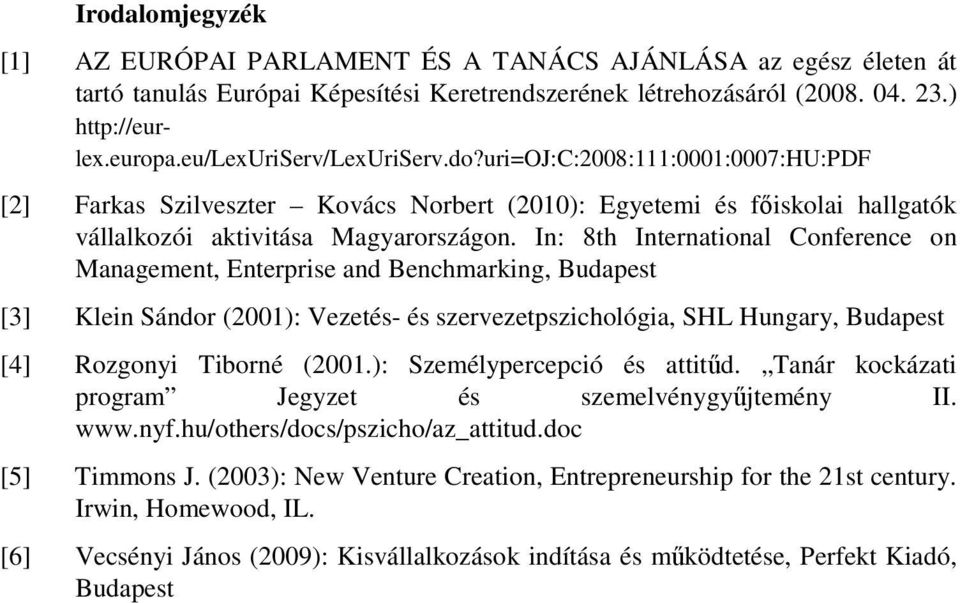 In: 8th International Conference on Management, Enterprise and Benchmarking, Budapest [3] Klein Sándor (2001): Vezetés- és szervezetpszichológia, SHL Hungary, Budapest [4] Rozgonyi Tiborné (2001.