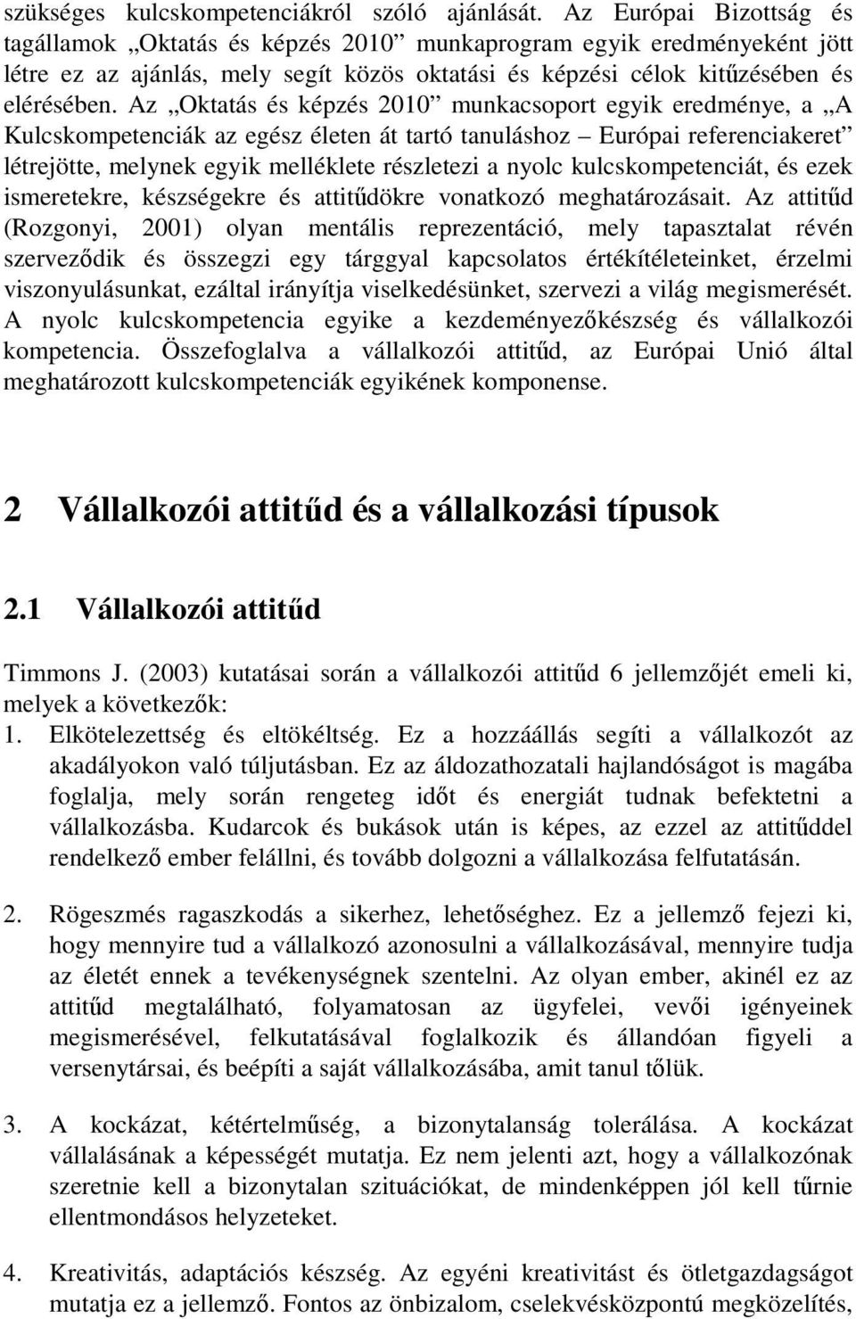 Az Oktatás és képzés 2010 munkacsoport egyik eredménye, a A Kulcskompetenciák az egész életen át tartó tanuláshoz Európai referenciakeret létrejötte, melynek egyik melléklete részletezi a nyolc