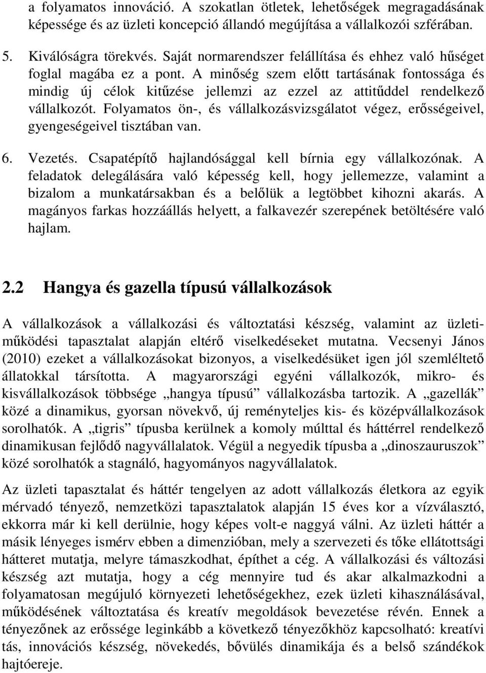 A minőség szem előtt tartásának fontossága és mindig új célok kitűzése jellemzi az ezzel az attitűddel rendelkező vállalkozót.