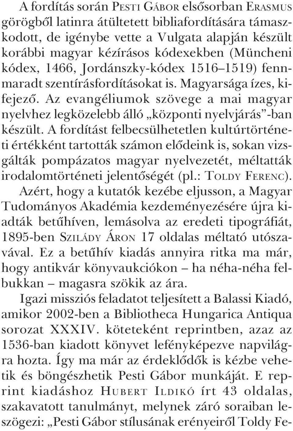Az evangéliumok szövege a mai magyar nyelvhez legközelebb álló központi nyelvjárás -ban készült.