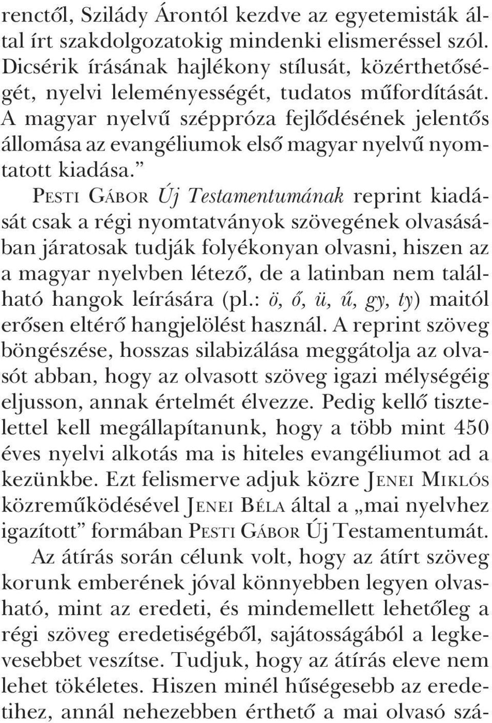 A magyar nyelvû széppróza fejlõdésének jelentõs állomása az evangéliumok elsõ magyar nyelvû nyomtatott kiadása.