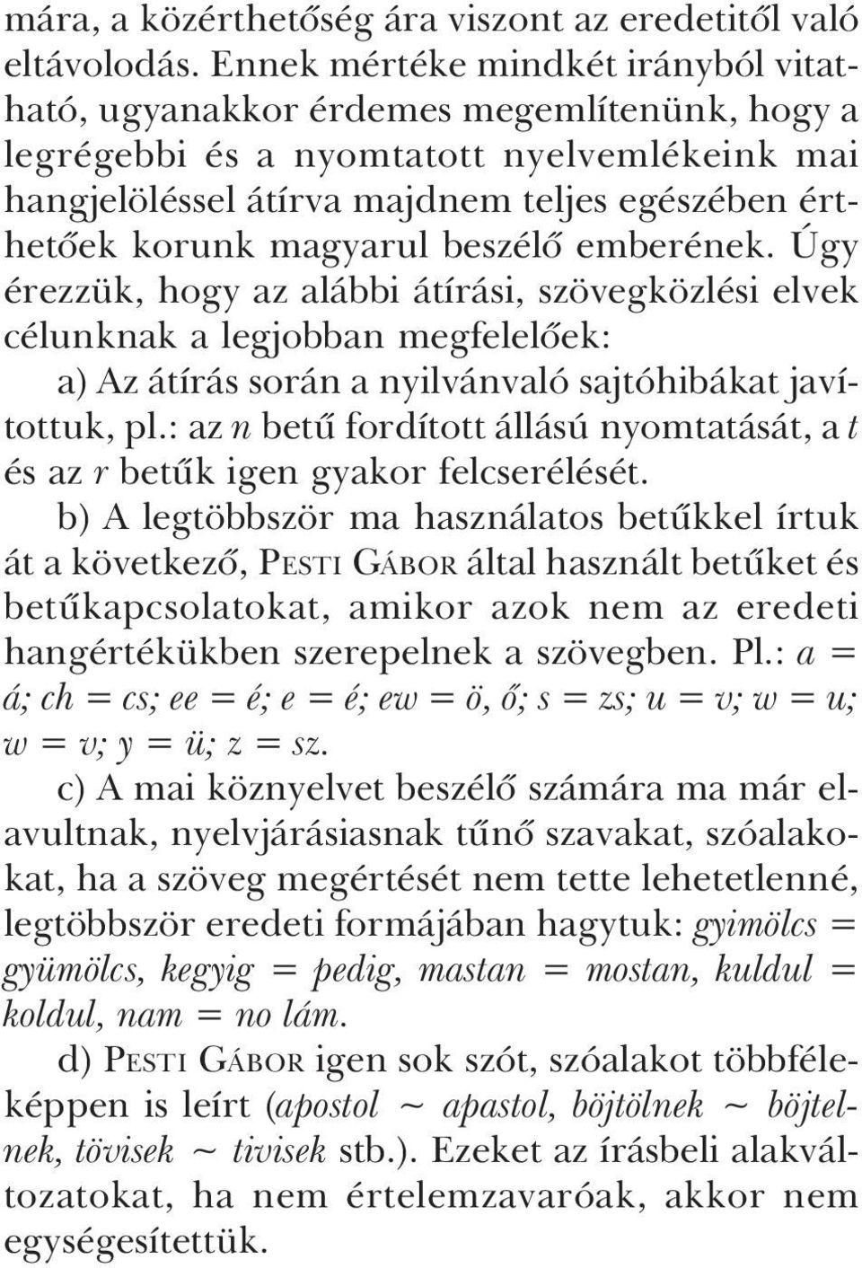 magyarul beszélõ emberének. Úgy érezzük, hogy az alábbi átírási, szövegközlési elvek célunknak a legjobban megfelelõek: a) Az átírás során a nyilvánvaló sajtóhibákat javítottuk, pl.