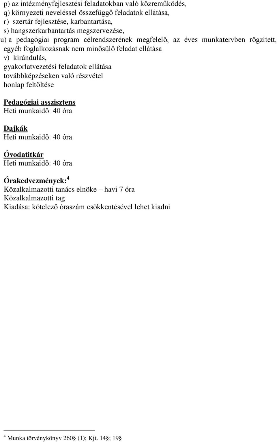 gyakorlatvezetési feladatok ellátása továbbképzéseken való részvétel honlap feltöltése Pedagógiai asszisztens Heti munkaidő: 40 óra Dajkák Heti munkaidő: 40 óra Óvodatitkár Heti