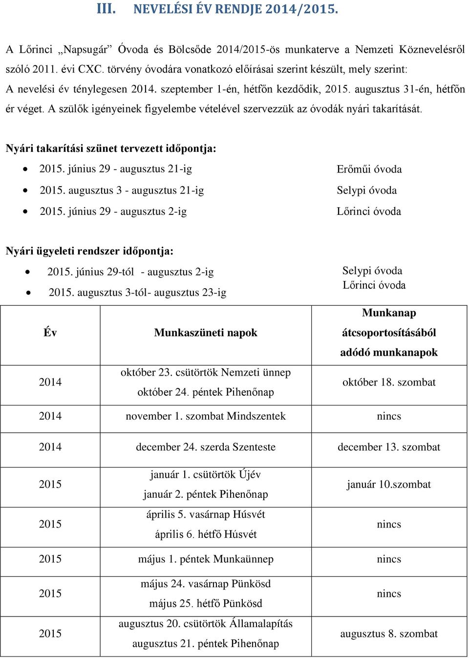 A szülők igényeinek figyelembe vételével szervezzük az óvodák nyári takarítását. Nyári takarítási szünet tervezett időpontja: 2015. június 29 - augusztus 21-ig Erőműi óvoda 2015.