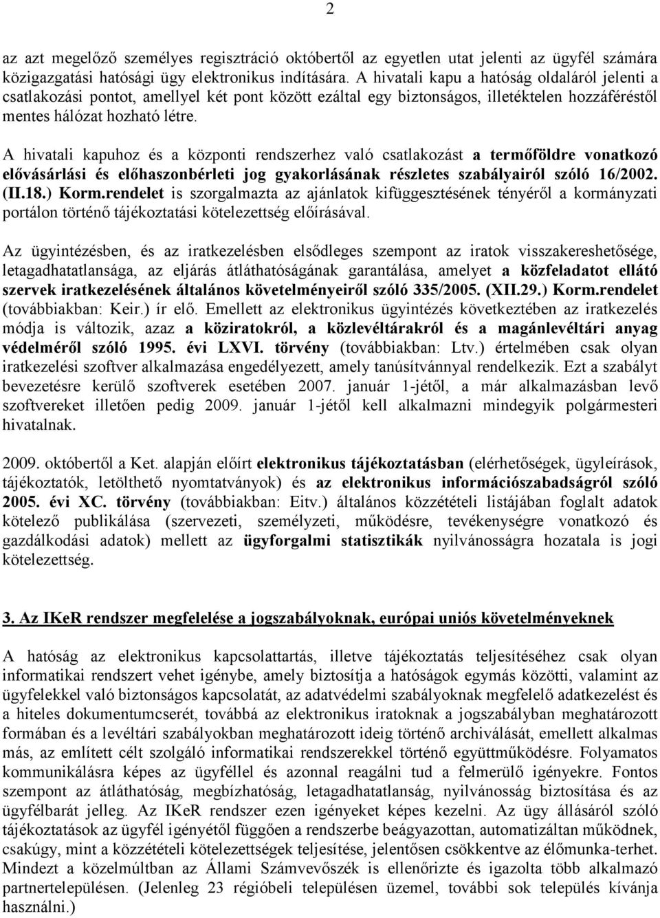 A hivatali kapuhoz és a központi rendszerhez való csatlakozást a termőföldre vonatkozó elővásárlási és előhaszonbérleti jog gyakorlásának részletes szabályairól szóló 16/2002. (II.18.) Korm.