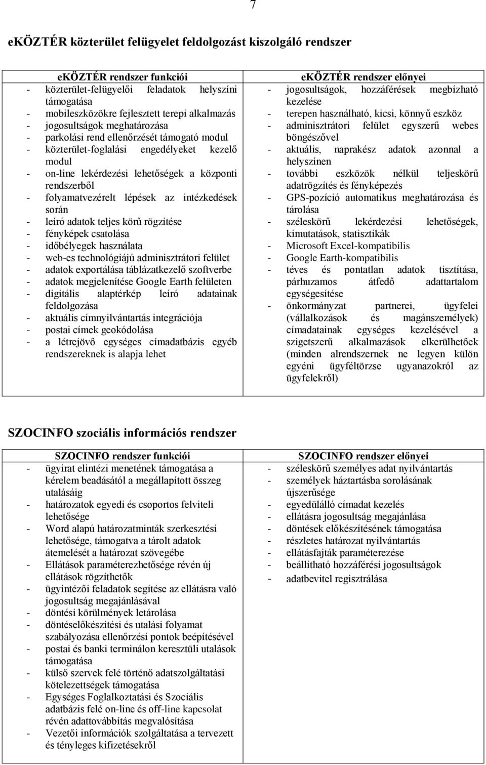 lépések az intézkedések során - leíró adatok teljes körű rögzítése - fényképek csatolása - időbélyegek használata - web-es technológiájú adminisztrátori felület - adatok exportálása táblázatkezelő