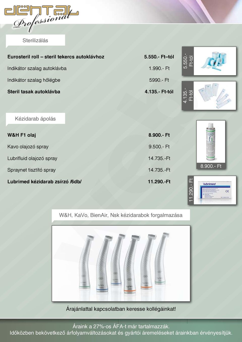 290.-Ft W&H, KaVo, BienAir, Nsk kézidarabok forgalmazása 5.550.- Ft-tól 4.135.- Ft-tól 11.290.- Ft 8.900.- Ft Árajánlattal kapcsolatban keresse kollégáinkat!