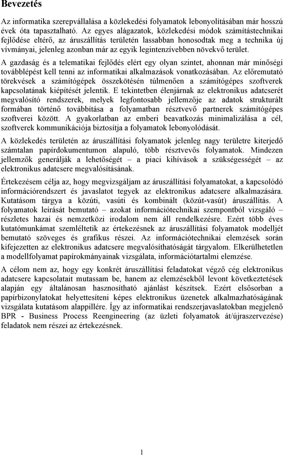 növekvő terület. A gazdaság és a telematikai fejlődés elért egy olyan szintet, ahonnan már minőségi továbblépést kell tenni az informatikai alkalmazások vonatkozásában.