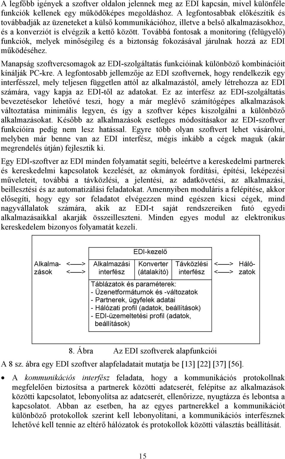 Továbbá fontosak a monitoring (felügyelő) funkciók, melyek minőségileg és a biztonság fokozásával járulnak hozzá az EDI működéséhez.