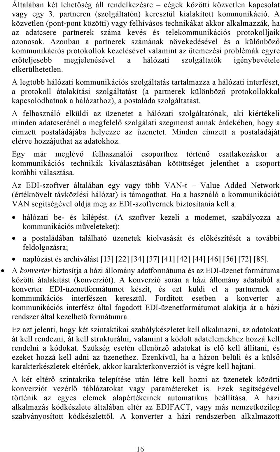 Azonban a partnerek számának növekedésével és a különböző kommunikációs protokollok kezelésével valamint az ütemezési problémák egyre erőteljesebb megjelenésével a hálózati szolgáltatók igénybevétele