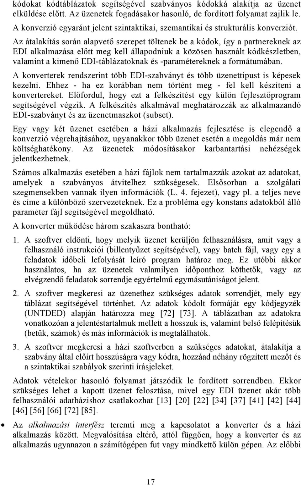 Az átalakítás során alapvető szerepet töltenek be a kódok, így a partnereknek az EDI alkalmazása előtt meg kell állapodniuk a közösen használt kódkészletben, valamint a kimenő EDI-táblázatoknak és