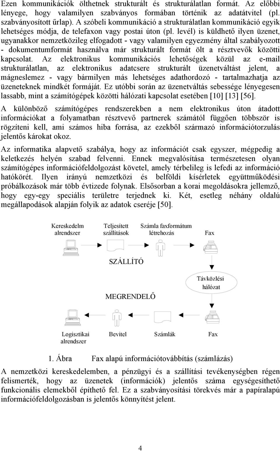 levél) is küldhető ilyen üzenet, ugyanakkor nemzetközileg elfogadott - vagy valamilyen egyezmény által szabályozott - dokumentumformát használva már strukturált formát ölt a résztvevők közötti