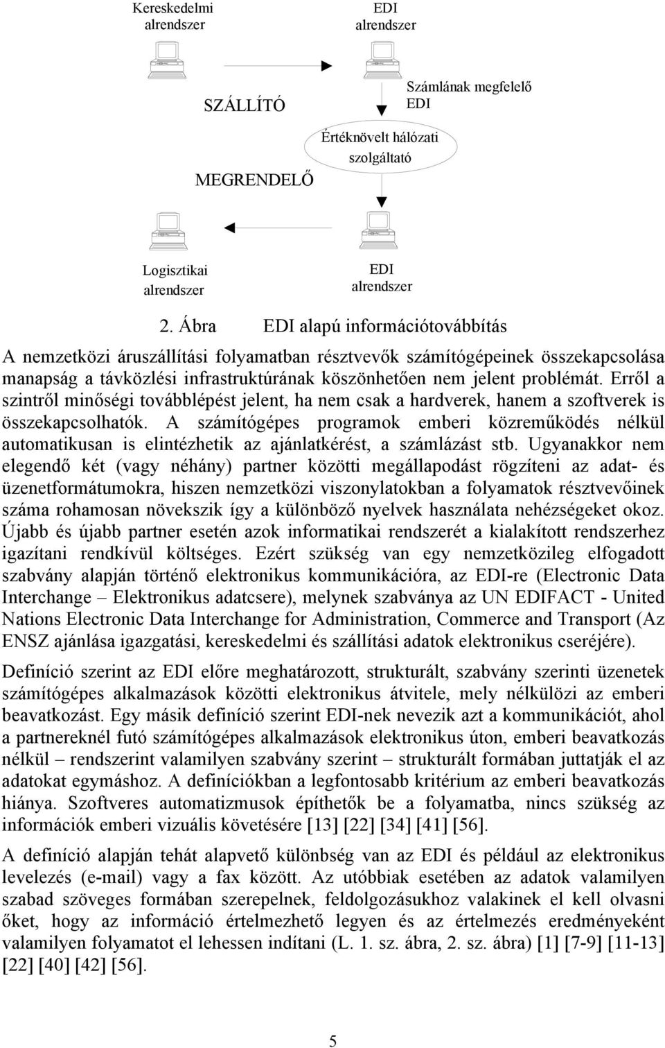 Erről a szintről minőségi továbblépést jelent, ha nem csak a hardverek, hanem a szoftverek is összekapcsolhatók.