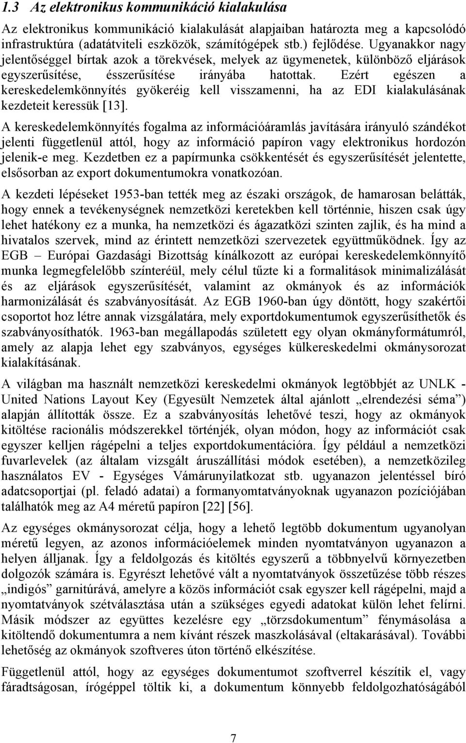 Ezért egészen a kereskedelemkönnyítés gyökeréig kell visszamenni, ha az EDI kialakulásának kezdeteit keressük [13].