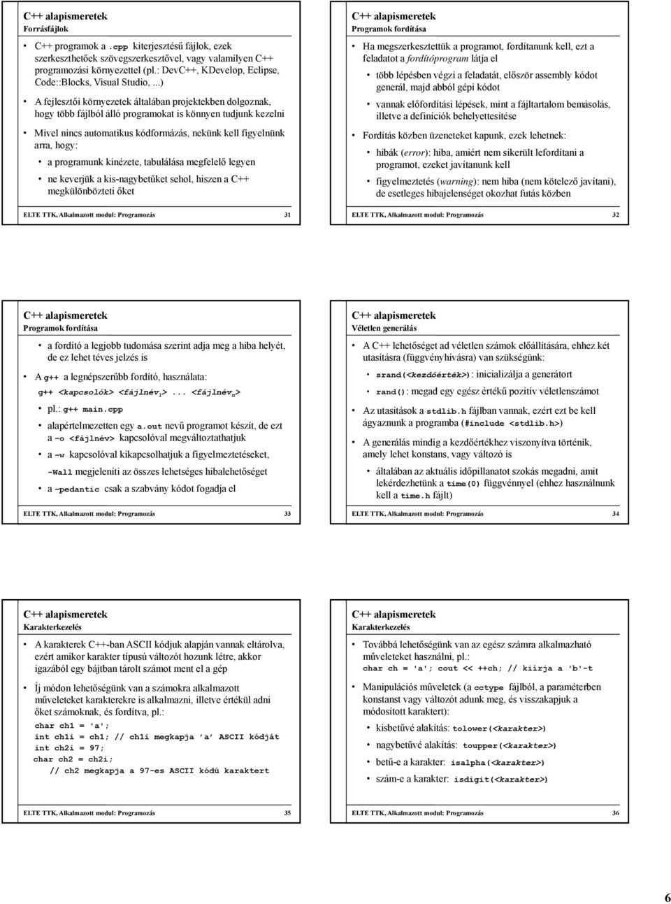 ..) A fejlesztői környezetek általában projektekben dolgoznak, hogy több fájlból álló programokat is könnyen tudjunk kezelni Mivel nincs automatikus kódformázás, nekünk kell figyelnünk arra, hogy: a