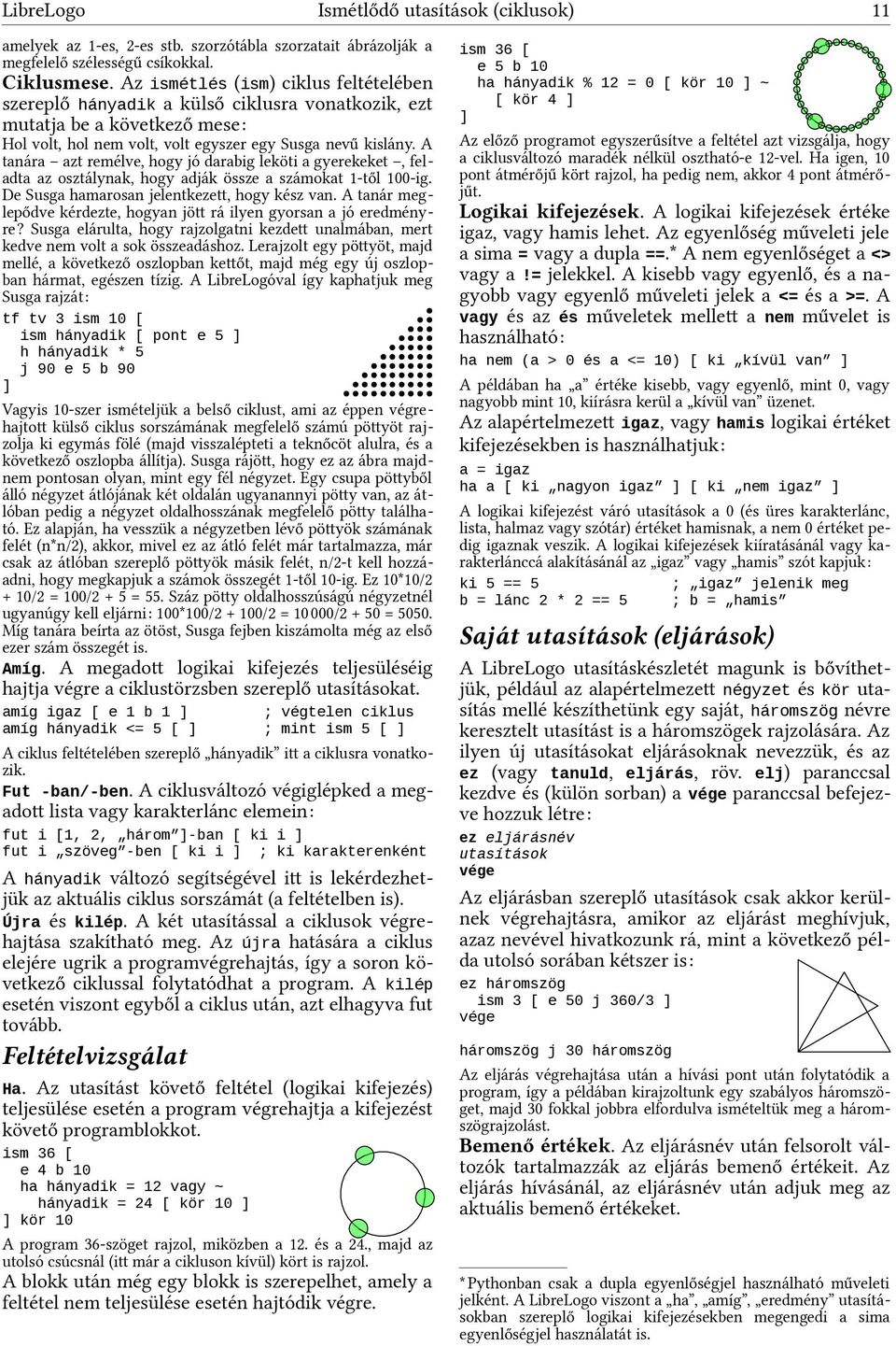 A tanára azt remélve, hogy jó darabig leköti a gyerekeket, feladta az osztálynak, hogy adják össze a számokat -től 00-ig. De Susga hamarosan jelentkezett, hogy kész van.