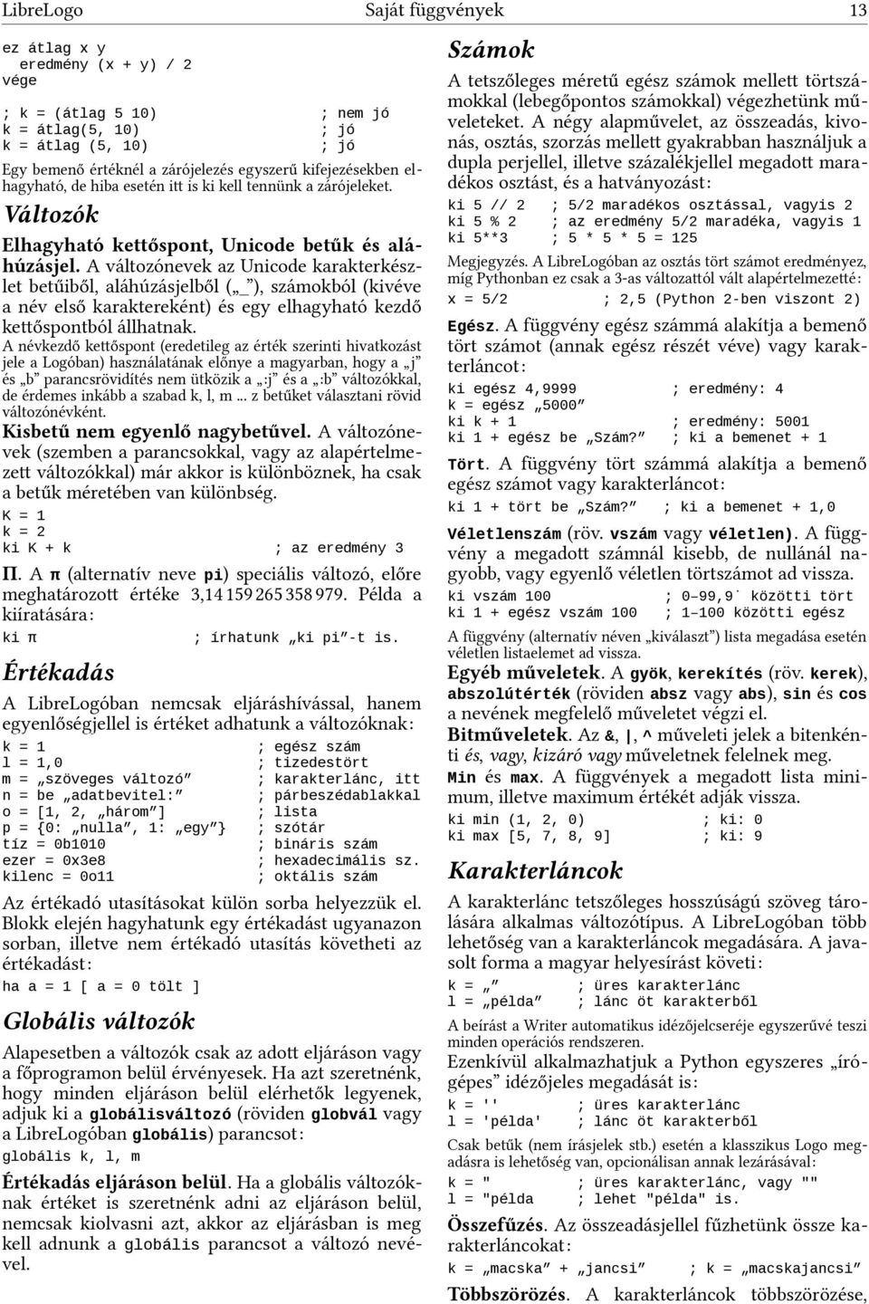 A változónevek az Unicode karakterkészlet betűiből, aláhúzásjelből ( _ ), számokból (kivéve a név első karaktereként) és egy elhagyható kezdő kettőspontból állhatnak.