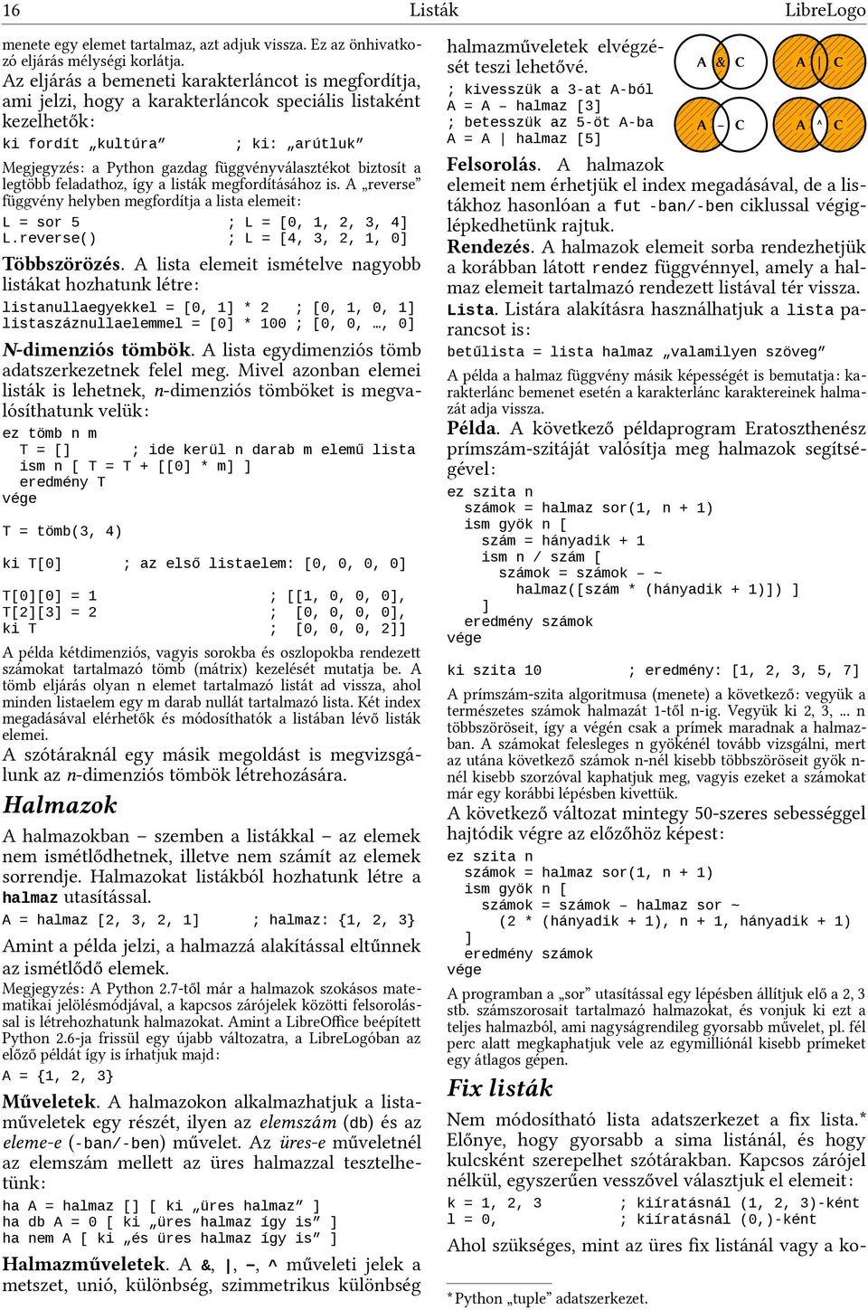 biztosít a legtöbb feladathoz, így a listák megfordításához is. A reverse függvény helyben megfordítja a lista elemeit: L = sor 5 ; L = [0,, 2, 3, 4 L.reverse() ; L = [4, 3, 2,, 0 Többszörözés.