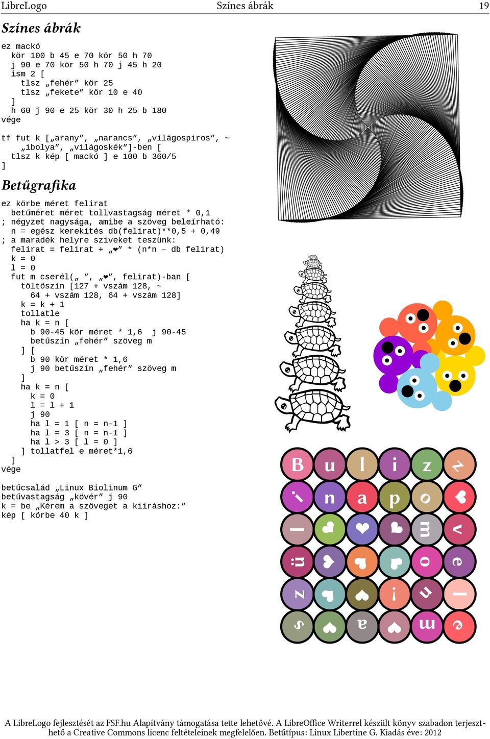 a szöveg beleírható: n = egész kerekítés db(felirat)**0,5 + 0,49 ; a maradék helyre szíveket teszünk: felirat = felirat + * (n*n db felirat) k = 0 l = 0 fut m cserél(,, felirat)-ban [ töltőszín [27 +