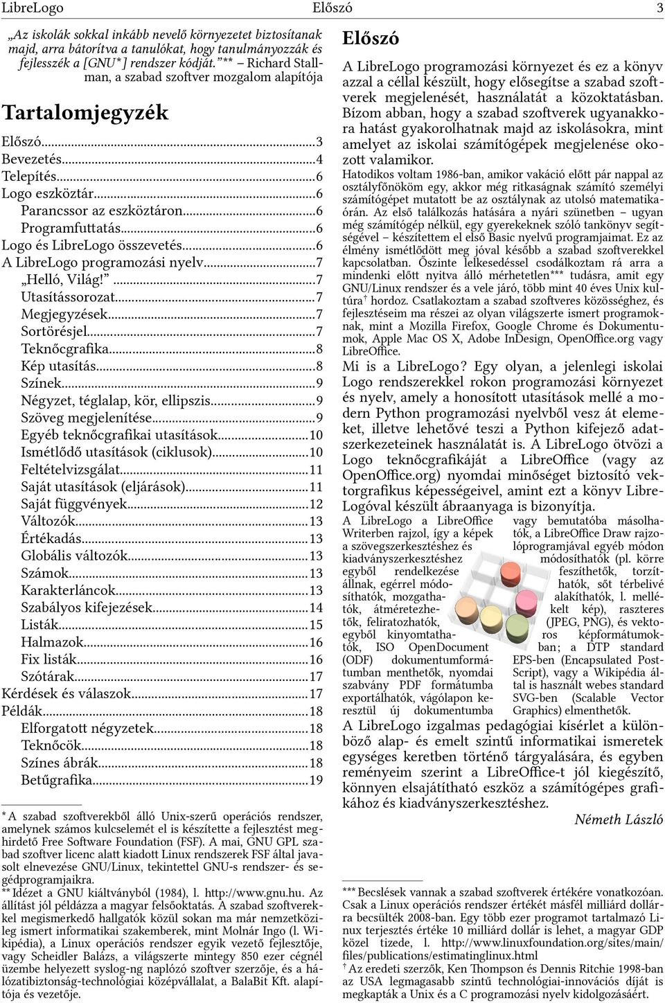 ..6 Logo és LibreLogo összevetés...6 A LibreLogo programozási nyelv...7 Helló, Világ!...7 Utasítássorozat...7 Megjegyzések...7 Sortörésjel...7 Teknőcgrafika...8 Kép utasítás...8 Színek.