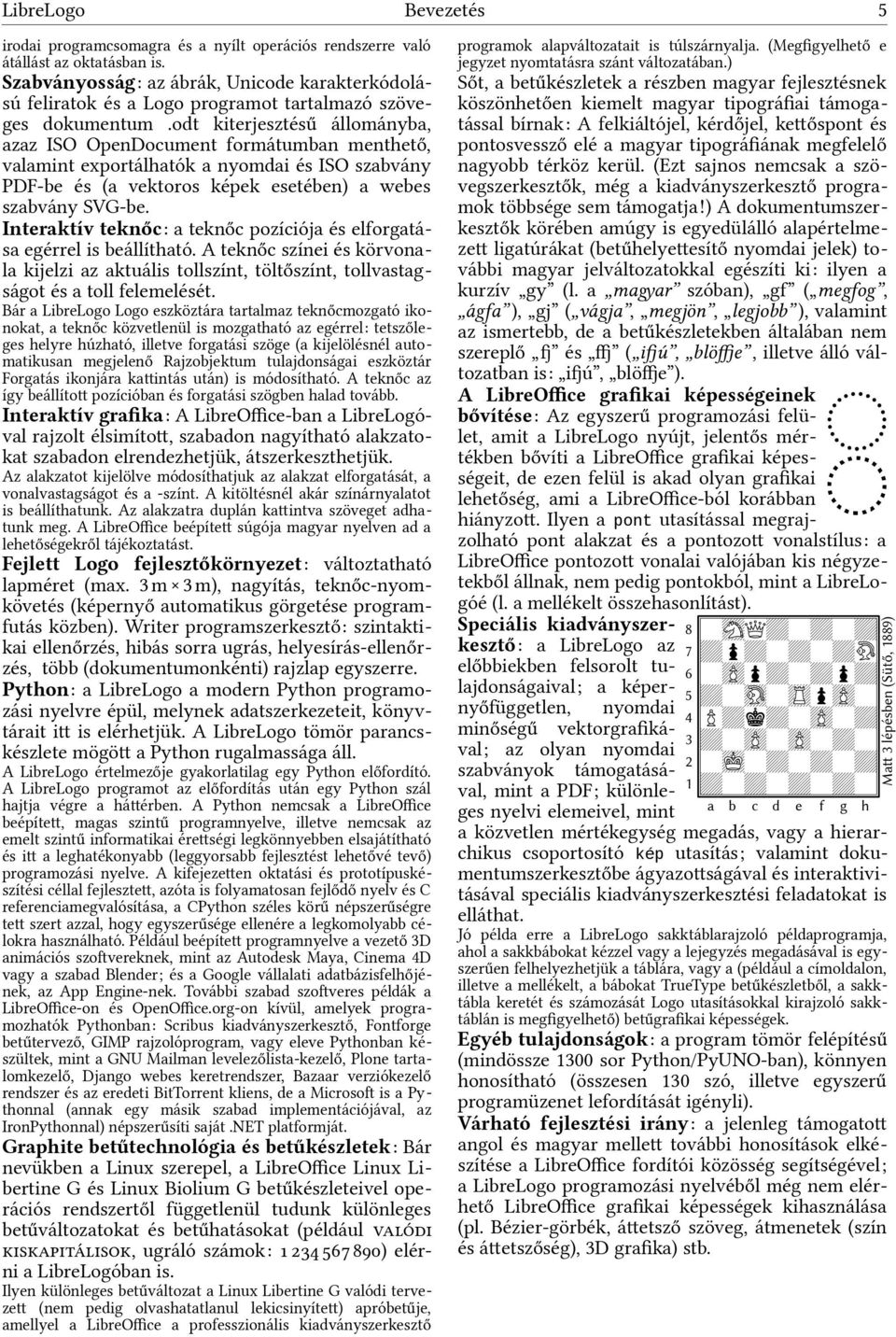 odt kiterjesztésű állományba, azaz ISO OpenDocument formátumban menthető, valamint exportálhatók a nyomdai és ISO szabvány PDF-be és (a vektoros képek esetében) a webes szabvány SVG-be.