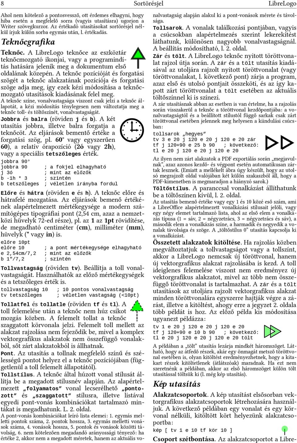 A LibreLogo teknőce az eszköztár teknőcmozgató ikonjai, vagy a programindítás hatására jelenik meg a dokumentum első oldalának közepén.