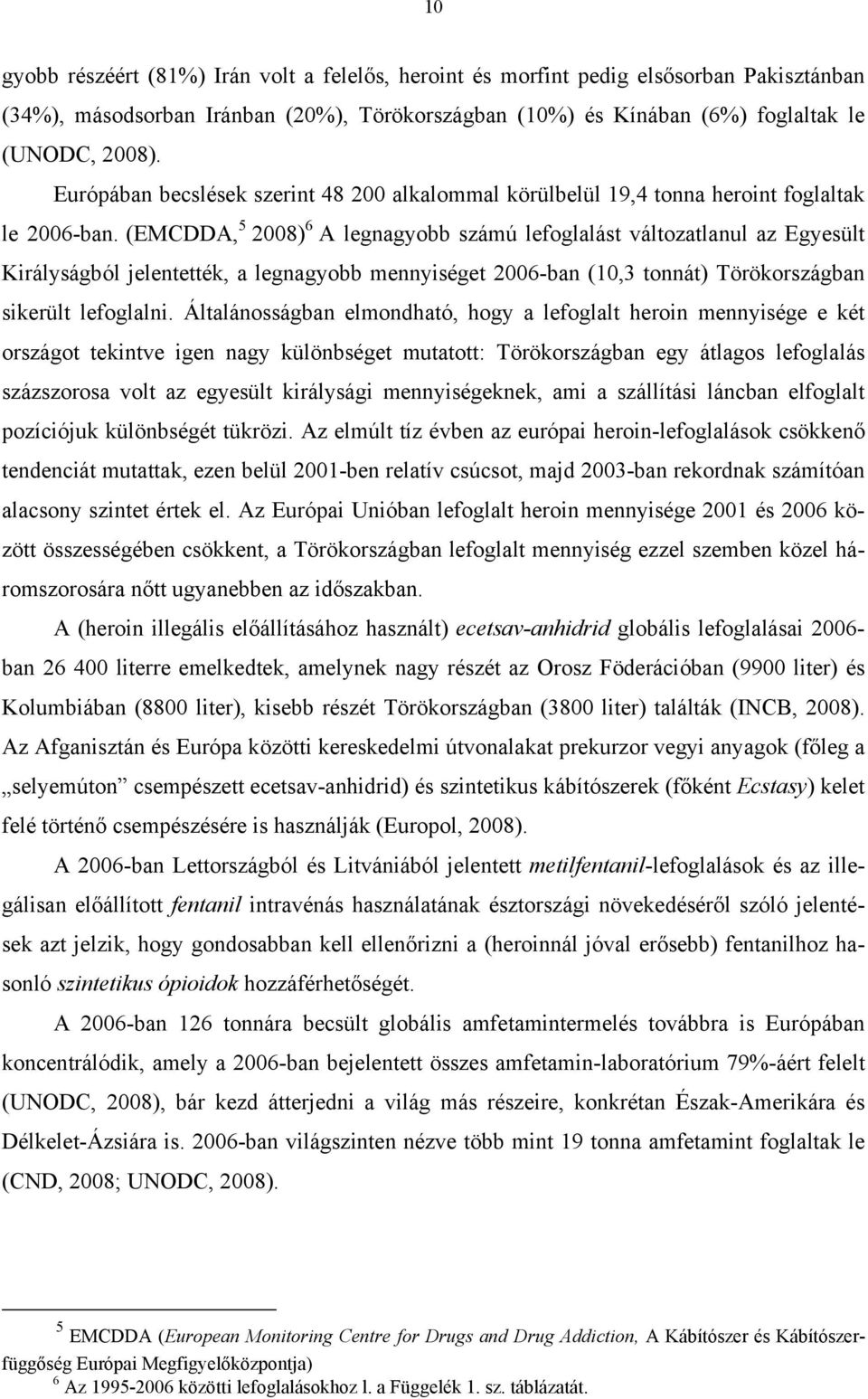 (EMCDDA, 5 2008) 6 A legnagyobb számú lefoglalást változatlanul az Egyesült Királyságból jelentették, a legnagyobb mennyiséget 2006-ban (10,3 tonnát) Törökországban sikerült lefoglalni.