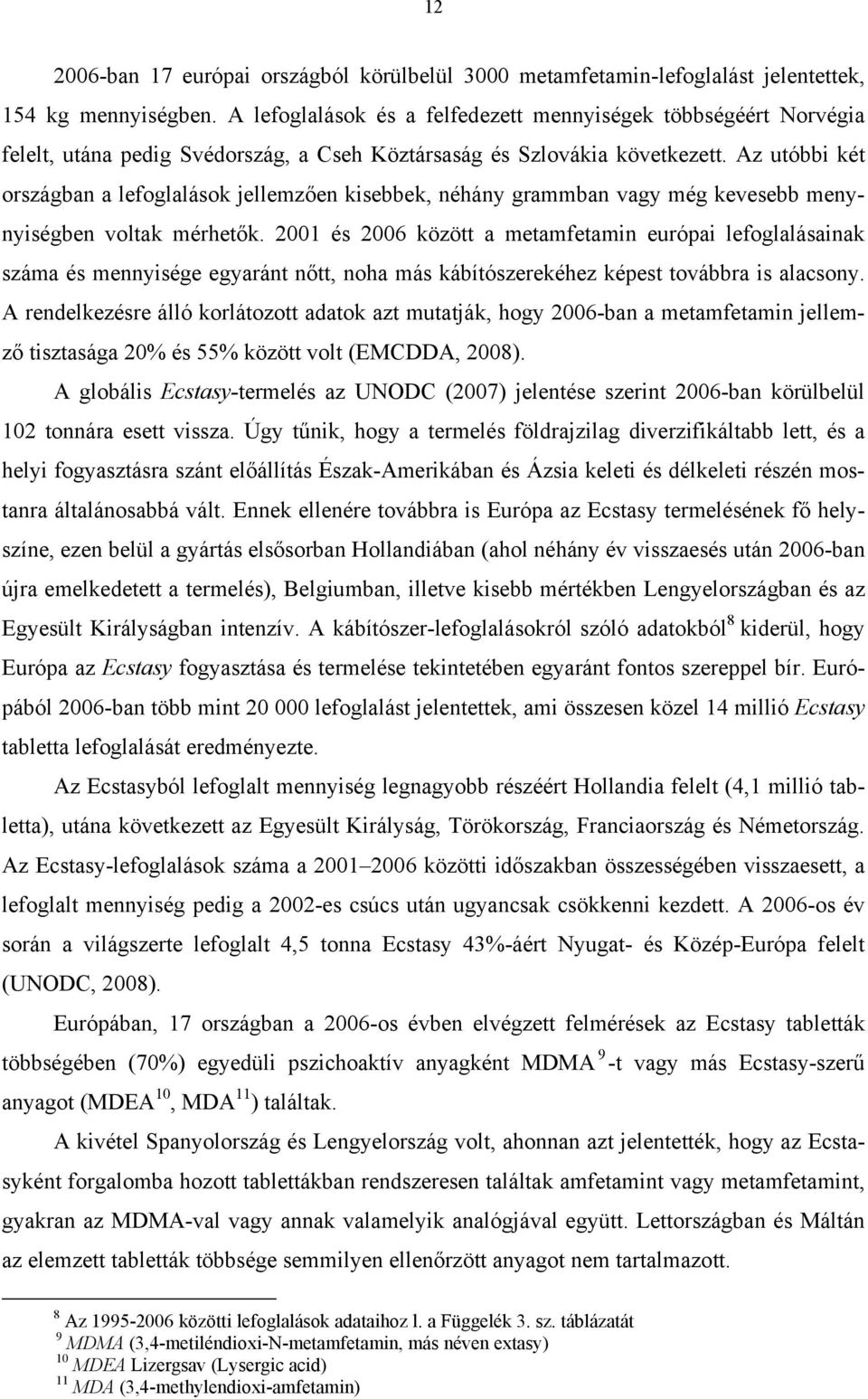 Az utóbbi két országban a lefoglalások jellemzően kisebbek, néhány grammban vagy még kevesebb menynyiségben voltak mérhetők.