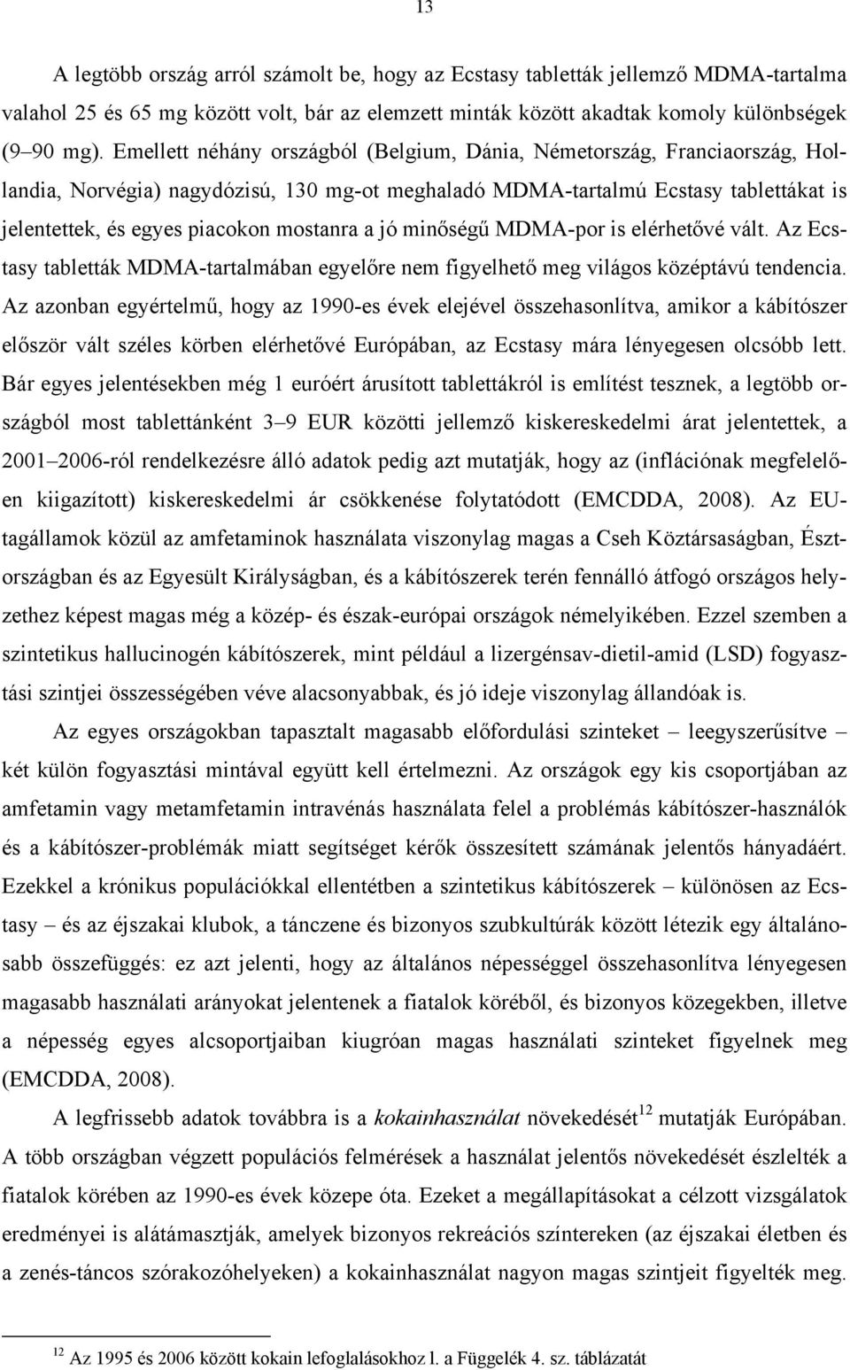 mostanra a jó minőségű MDMA-por is elérhetővé vált. Az Ecstasy tabletták MDMA-tartalmában egyelőre nem figyelhető meg világos középtávú tendencia.