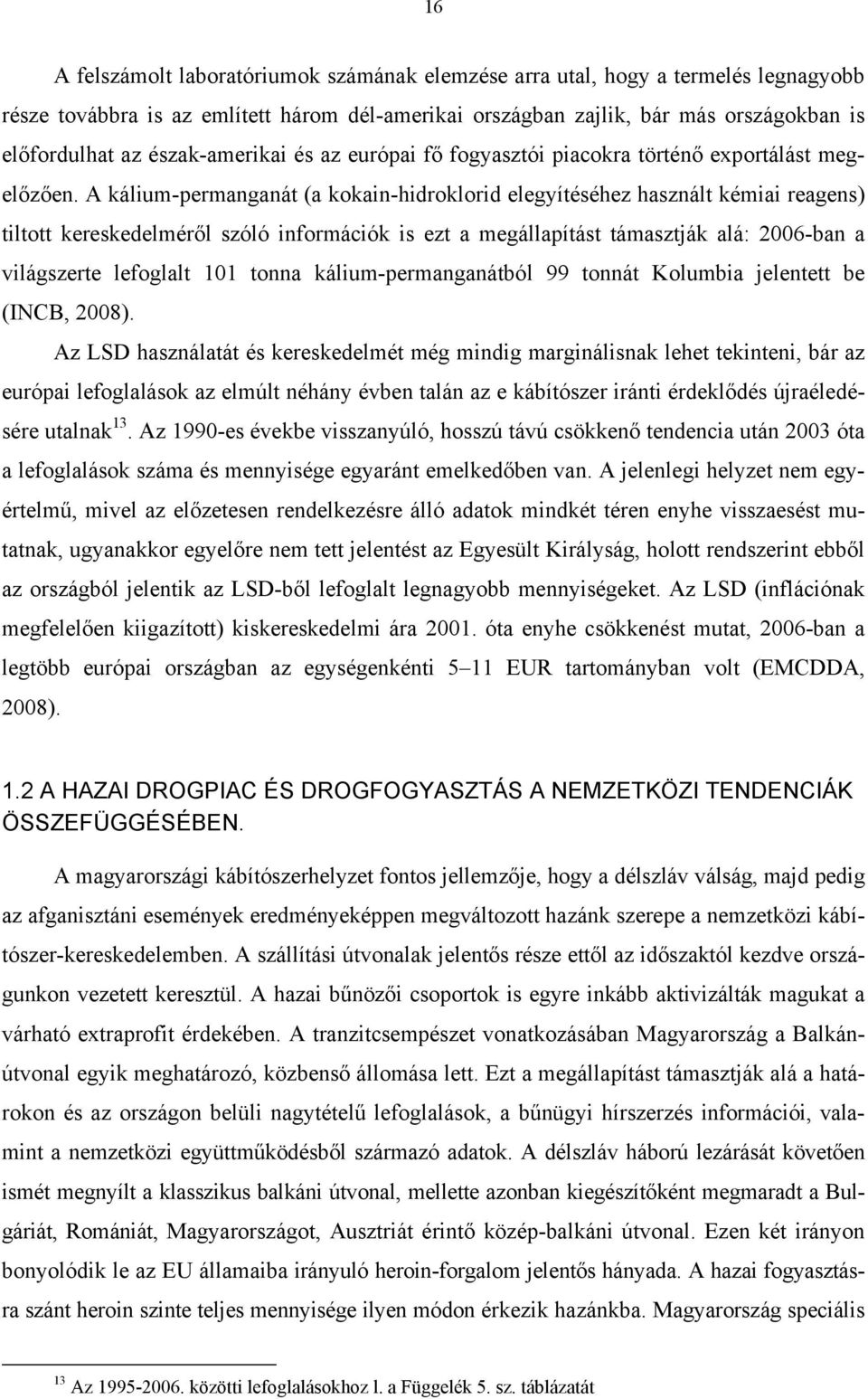 A kálium-permanganát (a kokain-hidroklorid elegyítéséhez használt kémiai reagens) tiltott kereskedelméről szóló információk is ezt a megállapítást támasztják alá: 2006-ban a világszerte lefoglalt 101