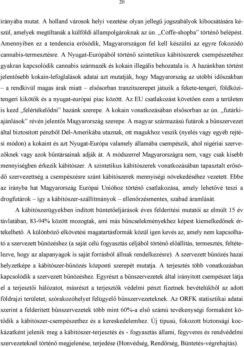 A Nyugat-Európából történő szintetikus kábítószerek csempészetéhez gyakran kapcsolódik cannabis származék és kokain illegális behozatala is.