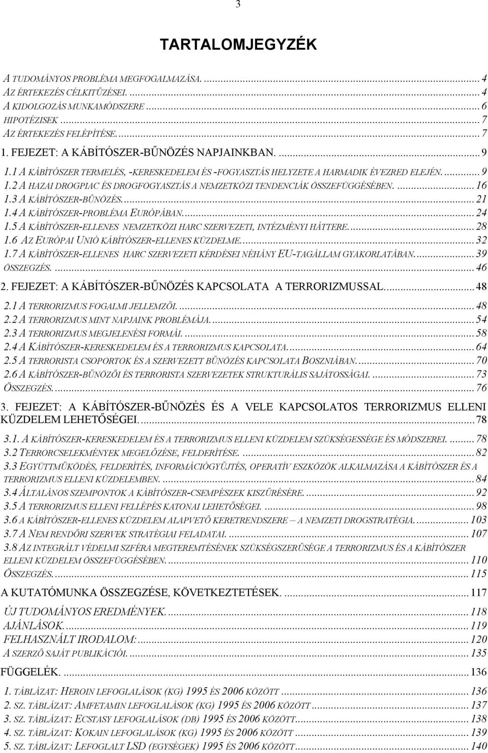 ... 16 1.3 A KÁBÍTÓSZER-BŰNÖZÉS.... 21 1.4 A KÁBÍTÓSZER-PROBLÉMA EURÓPÁBAN.... 24 1.5 A KÁBÍTÓSZER-ELLENES NEMZETKÖZI HARC SZERVEZETI, INTÉZMÉNYI HÁTTERE.... 28 1.