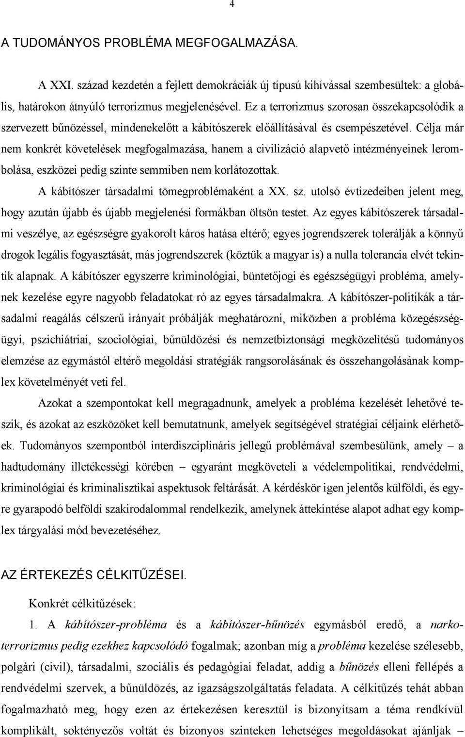 Célja már nem konkrét követelések megfogalmazása, hanem a civilizáció alapvető intézményeinek lerombolása, eszközei pedig szinte semmiben nem korlátozottak.